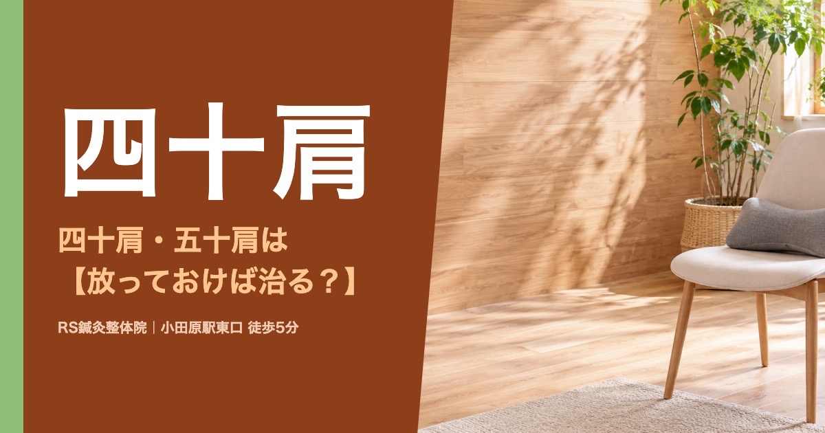 四十肩・五十肩は放っておけば治る？｜小田原の鍼灸整体院が解説